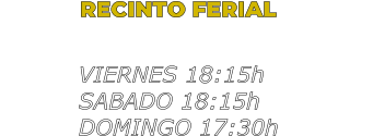 DEL 30 DE ENERO AL 1 DE FEBRERO RECINTO FERIAL VIERNES 18:15h SABADO 18:15h DOMINGO 17:30h
